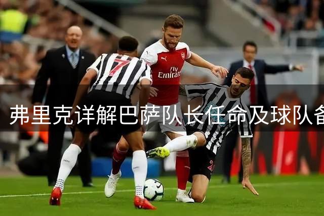 弗里克详解巴萨队长任命及球队备战情况